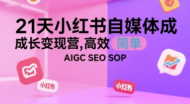 21天小红书自媒体成长变现营，高效 简单 AIGC SEO SOP-千寻创业网