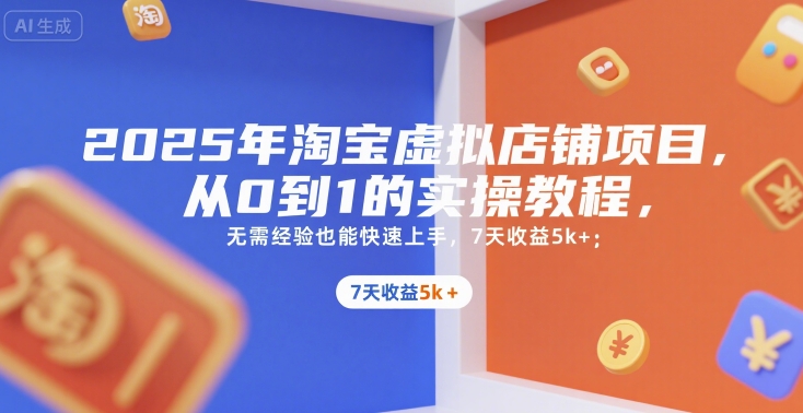 2025年淘宝虚拟店铺项目，从0到1的实操教程，​​无需经验也能快速上手，7天收益5k+-千寻创业网