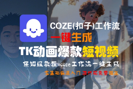 COZE(扣子)工作流一键生成TK动画爆款短视频，保姆级教程，零基础快速入门-千寻创业网