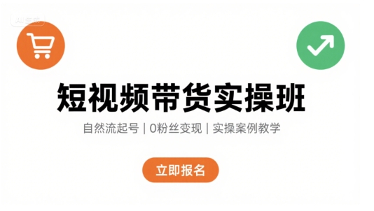 短视频带货实操班，自然流电商快速起号，实现轻松带货变现-千寻创业网