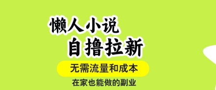 懒人小说自撸拉新，无需流量，一个账号一条作品就可以打爆收益，在家也能轻松做的副业【揭秘】-千寻创业网