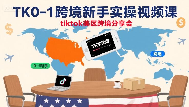 TK0-1跨境新手实操视频课，tiktok美区跨境分享会-千寻创业网