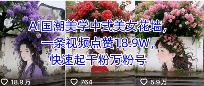 Ai国潮美学中式美女花墙，一条视频点赞18.9W，快速起千粉万粉号-千寻创业网