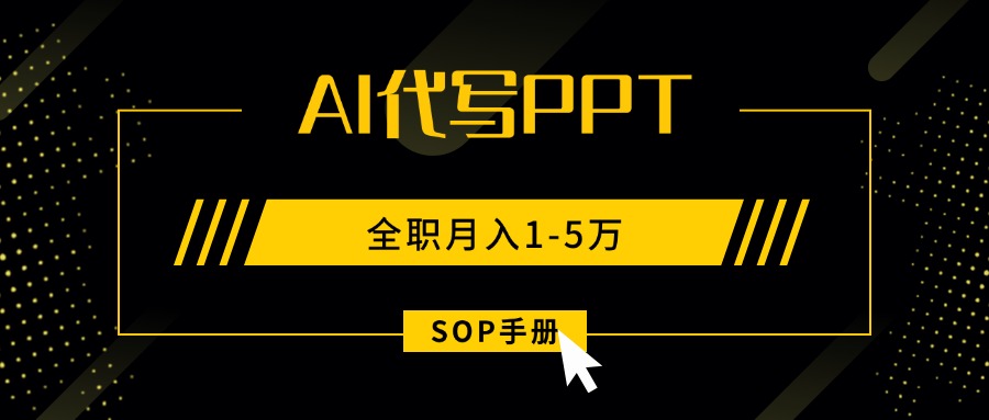 （15842期）AI代写之高效制作PPT，永不失业副业兼职，全职月入1-5万【SOP手册】-千寻创业网