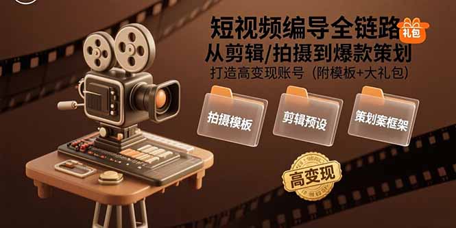 （15600期）短视频编导全链路：从剪辑/拍摄到爆款策划,打造高变现账号(附模板+大礼包)-千寻创业网