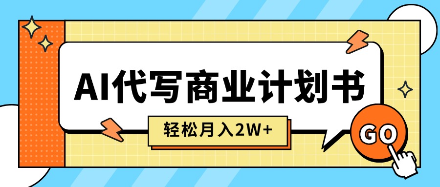 （15765期）AI代写商业计划书，月入2W+，主打长期稳定，快速变现【附提示词】-千寻创业网