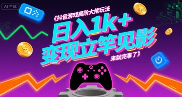 抖音游戏高阶大佬玩法，日入1k+，变现立竿见影，来就完事了【揭秘】-千寻创业网