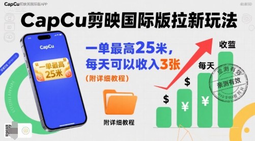 一单最高25米，亲测CapCu剪映国际版拉新玩法，每天可以收入3张（附详细教程）-千寻创业网