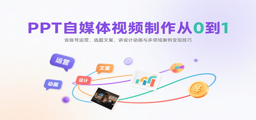 PPT自媒体视频制作从0到1：含账号运营、选题文案，讲设计动画与多领域案例变现技巧-千寻创业网