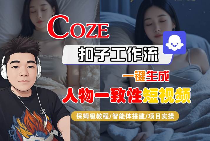COZE扣子工作流一键生成人物一致性短视频，保姆级教程-智能体搭建-项目实操-千寻创业网