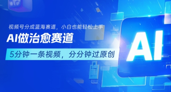 用AI做治愈赛道，结合视频号分成计划，小白也能轻松上手-千寻创业网
