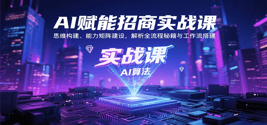 AI赋能招商实战课：思维构建、能力矩阵建设，解析全流程秘籍与工作流搭建-千寻创业网