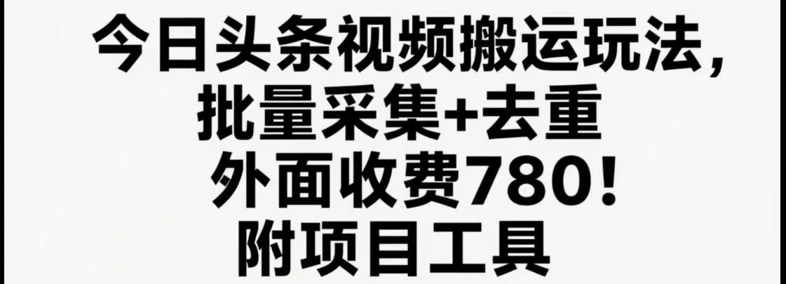 今日头条视频搬运玩法，软件一键去重，轻松日入500+附项目工具-千寻创业网