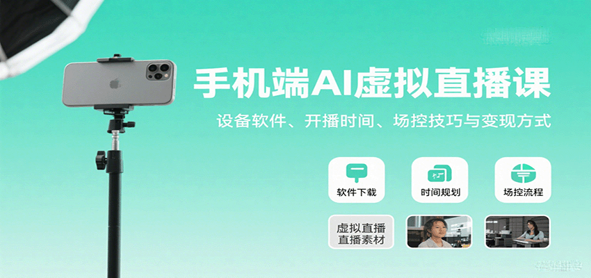 手机端AI虚拟直播课：设备软件、开播时间、场控技巧与变现方式-千寻创业网