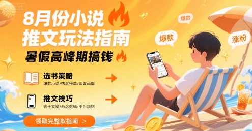 8月份小说推文玩法指南，暑假高峰期搞钱-千寻创业网