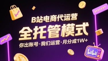 B站电商代运营，全托管模式，你出账号，我们来运营，每月分成1W+【揭秘】-千寻创业网