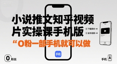 小说推文知乎视频图片实操课手机版，0粉一部手机就可以做-千寻创业网