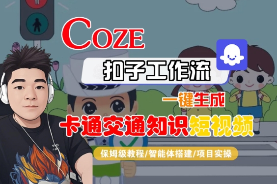 COZE扣子工作流一键生成卡通交通知识短视频，保姆级教程-智能体搭建-项目实操-千寻创业网