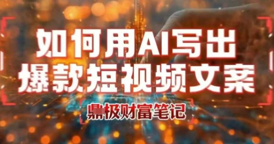 如何用AI写出高赞爆款文案，用ai高效做出爆款短视频文案-千寻创业网
