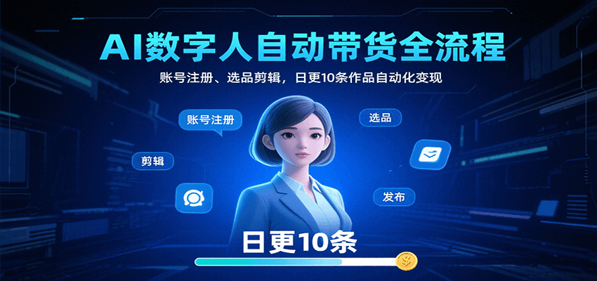 AI数字人自动带货全流程：账号注册、选品剪辑，日更10条作品自动化变现-千寻创业网