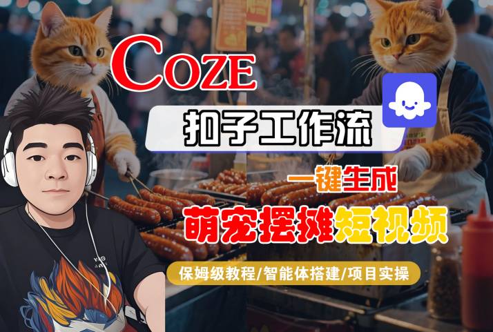 COZE扣子工作流一键生成萌宠摆摊短视频，保姆级教程-智能体搭建-项目实操-千寻创业网
