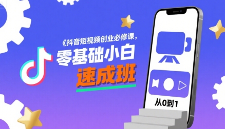 抖音短视频创业必修课，零基础小白速成班-千寻创业网