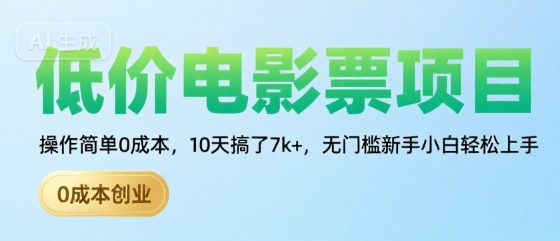 低价电影票项目，操作简单0成本，10天搞了7k+，无门槛新手小白轻松上手【揭秘】-千寻创业网