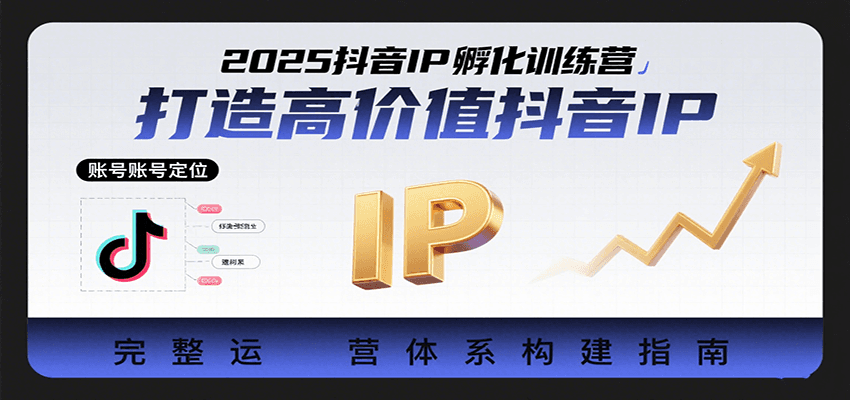 2025抖音IP孵化训练营，打造高价值抖音IP的完整运营体系-千寻创业网
