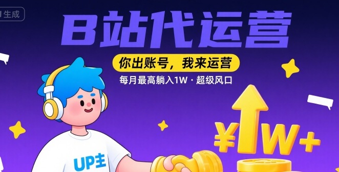 【B站代运营 】你出账号，我来运营，每月最高躺入1W，超级风口【揭秘】-千寻创业网