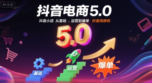 抖音电商5.0，抖音小店从基础、运营到爆单，你值得拥有-千寻创业网