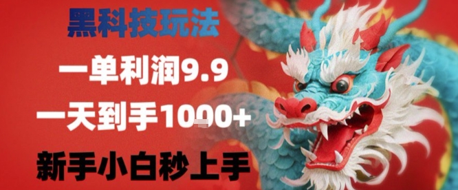 黑科技一单利润9.9米，一天轻松四位数项目，不挑人，小白也可轻松上手【揭秘】-千寻创业网