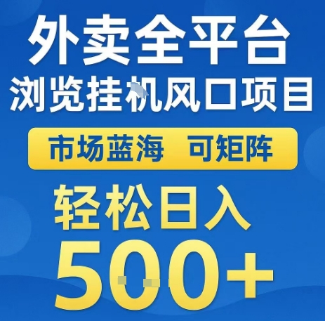 外卖全平台浏览全自动挂G风口项目，市场蓝海，可矩阵，轻松日入5张+【揭秘】-千寻创业网