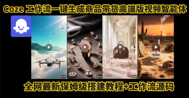 电商人的福音！Coze工作流一键生成”商品带货视频高端版“实操教程，全程保姆级搭建教学教程-千寻创业网