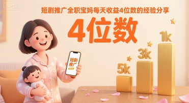 短剧推广全职宝妈每天收益4位数的经验分享-千寻创业网