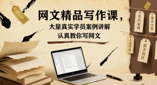 网文精品写作课，大量真实学员案例讲解，认真教你写网文-千寻创业网