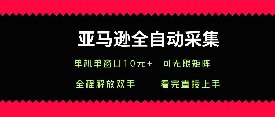 亚马逊全自动采集，单机单窗口一天10+，可无限矩阵去做-千寻创业网