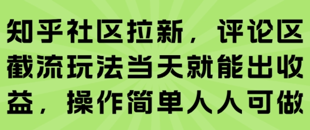 知乎社区拉新，评论区截流玩法当天就能出收益，操作简单人人可做-千寻创业网