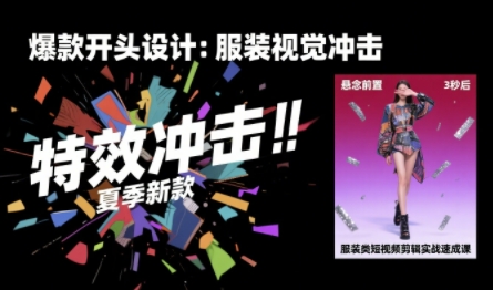 服装类短视频剪辑实战速成课，30天掌握算法适配剪辑术，完播率提升25%-千寻创业网