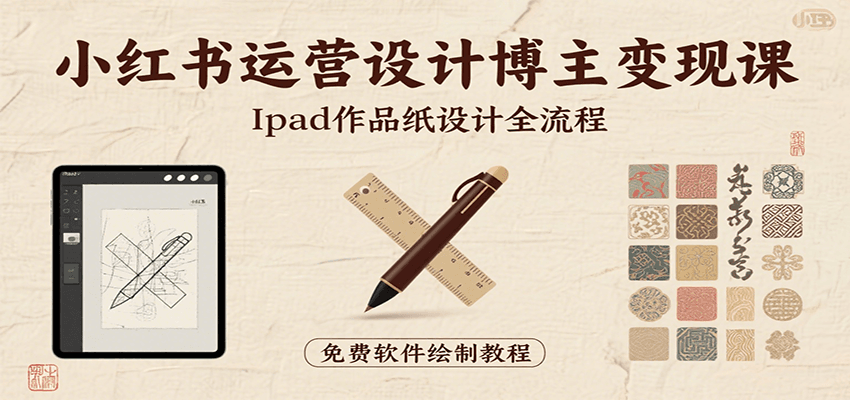 小红书运营设计博主变现课：iPad 上手作品纸设计，含全流程及细节技巧，避坑少绕路-千寻创业网