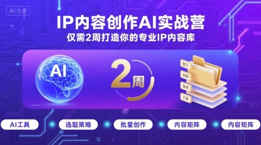 IP内容创作AI实战营，仅需2周打造你的专业IP内容库-千寻创业网