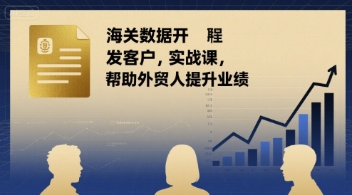 海关数据开发客户实战课，帮助外贸人提升业绩-千寻创业网