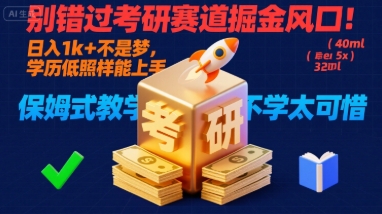 别错过考研赛道掘金风口！日入 1k + 不是梦，学历低照样能上手，保姆式教学包会，不学太可惜【揭秘】-千寻创业网
