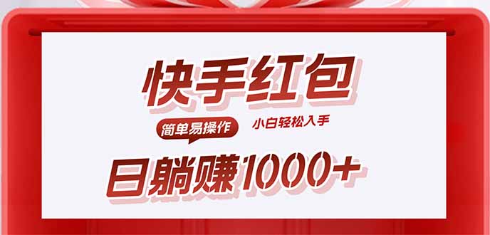 （15891期）快手躺赚红包，无脑操作，日入1000+-千寻创业网