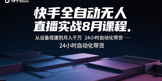 （15892期）快手全自动无人直播实战8月课程：从设备搭建到月入千万 24小时自动化带货-千寻创业网