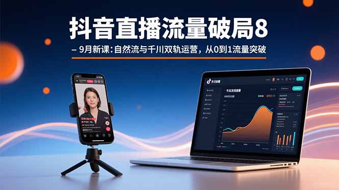（15897期）抖音直播流量破局8-9月新课：自然流与千川双轨运营，从0到1流量突破-千寻创业网