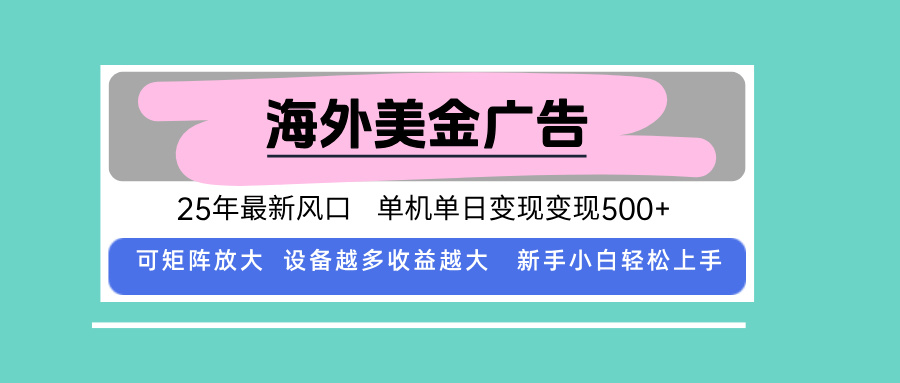 （15902期）最新海外广告美金，全自动挂机，单机单日500+，可矩阵放大，新手小白轻...-千寻创业网
