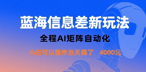 蓝海信息差新玩法，全程AI矩阵自动化小白可以操作当天搞了1k+-千寻创业网