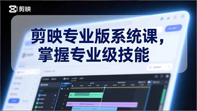 （17043期）剪映专业版系统课，基础操作、高级技巧、电影调色、特效制作、AI应用/等等，掌握专业级技能-千寻创业网