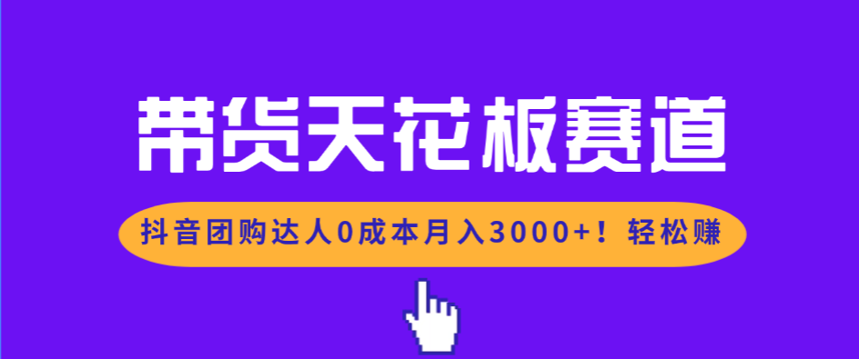 （17052期）带货天花板赛道，抖音团购达人0成本月入3000+!轻松赚-千寻创业网