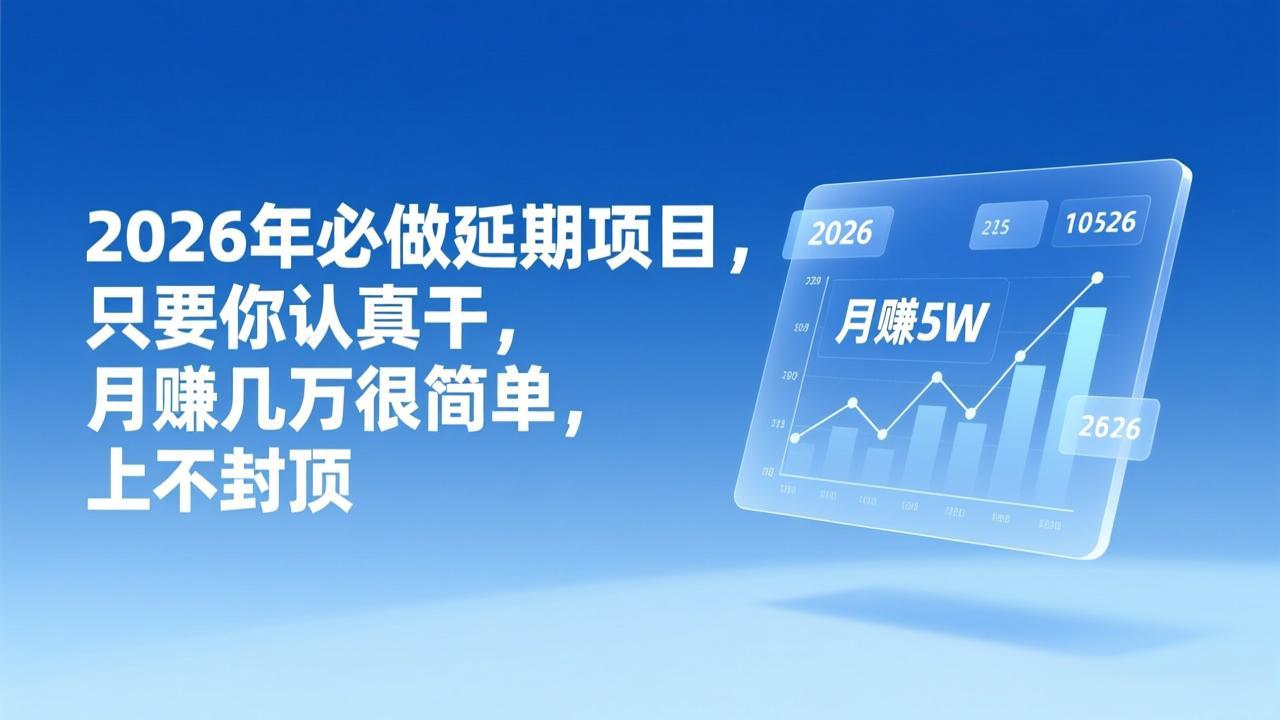 （17187期）2026年延期项目，只要你认真干，月赚几万很简单，上不封顶-千寻创业网